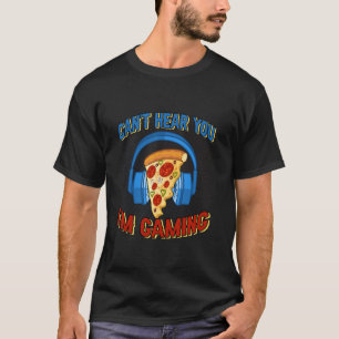 Can t Hear You I m Gaming Funny Video Gamer Pizza  T-Shirt
