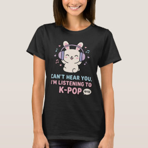 CAN’T HEAR YOU, I’M LISTENING TO K-POP Cute Bunny  T-Shirt