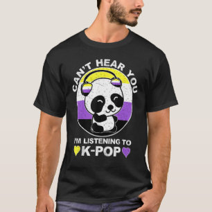 Can t Hear You I m Listening to K Pop Nonbinary Pa T-Shirt