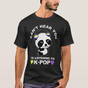 Can t Hear You I m Listening to K Pop Panda Nonbin T-Shirt