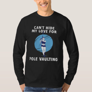 Can t Hide My Love For Pole Vaulting Pole Vault Pl T-Shirt
