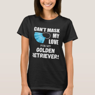 Can t Mask My Love For Golden Retriever Dog T-Shirt
