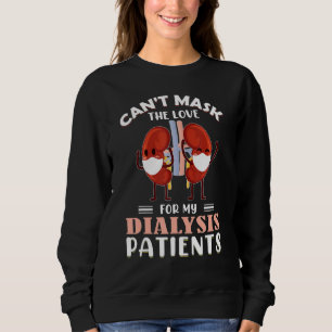 Can T Mask The Love For My Dialysis Patients Nurse Sweatshirt