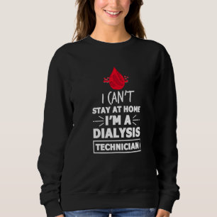Can´t Stay Home I Am A Dialysis Technician Sweatshirt