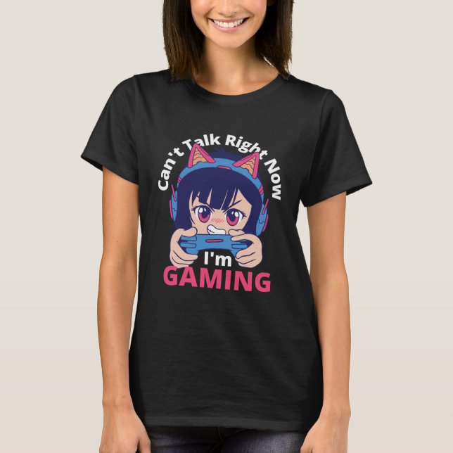 Can t Talk Right Now I m Gaming  Gamer Girl T-Shirt (Front)