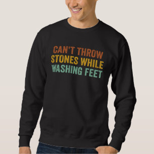 Can t Throw Stones While Washing Feet Sayings Retr Sweatshirt