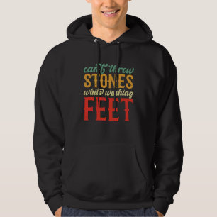 Can t Throw Stones While Washing Feet Wisdom Sayin Hoodie