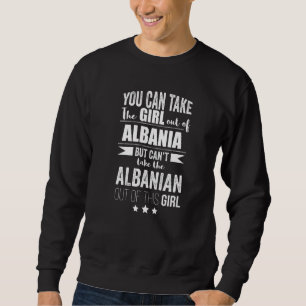 Can Take The Girl Out Of Albania Proud Albanian Pr Sweatshirt
