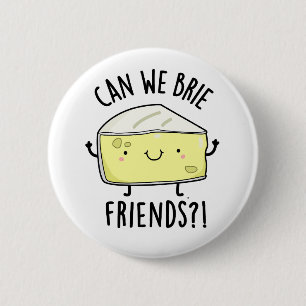 Can We Brie Friends Funny Cheese Pun  6 Cm Round Badge