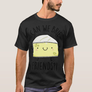 Can We Brie Friends Funny Cheese Puns 1 T-Shirt