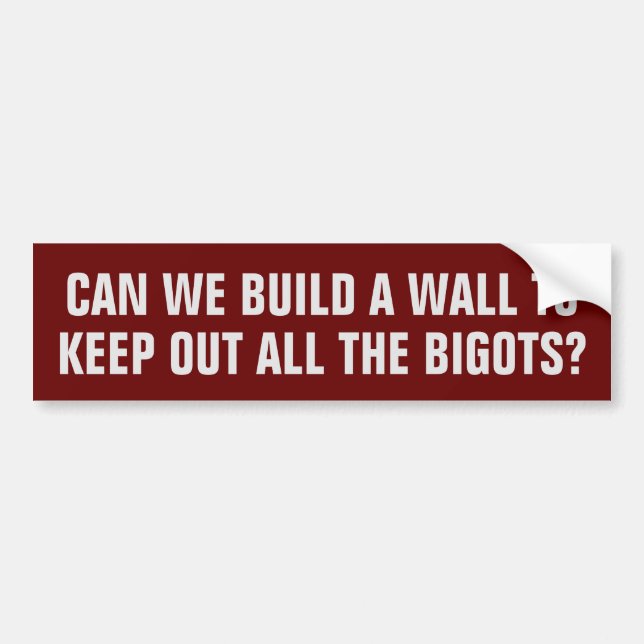 Can we build a wall to keep out all the bigots? bumper sticker (Front)