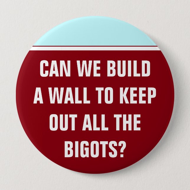 Can we build a wall to keep out the bigots? 10 cm round badge (Front)
