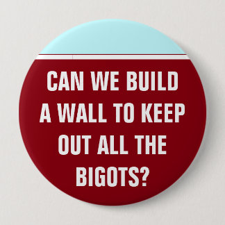 Can we build a wall to keep out the bigots? 10 cm round badge
