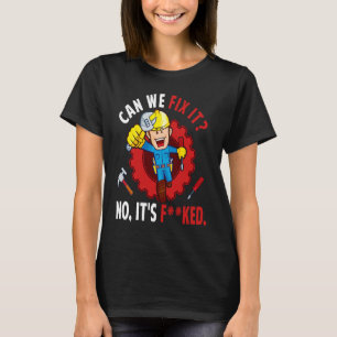 Can We Fix It No It's F ked Repair Man Engineerin T-Shirt
