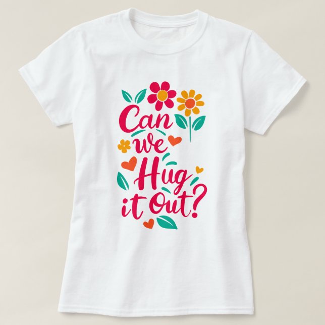 Can We Hug It Out? T-Shirt (Design Front)