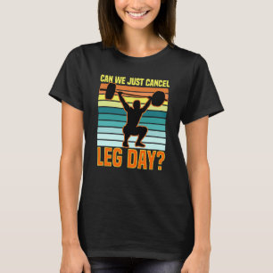 Can We Just Cancel Leg Day Fitness Gym Quote T-Shirt