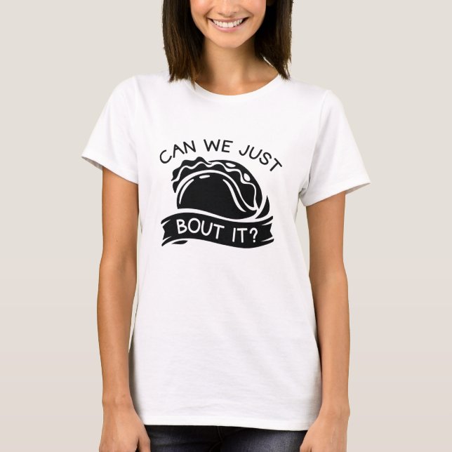 Can We Just Taco Bout It T-Shirt (Front)