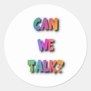 CAN WE TALK  CLASSIC ROUND STICKER