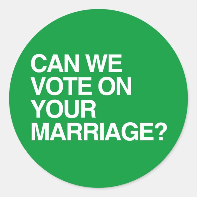 CAN WE VOTE ON YOUR MARRIAGE.png Classic Round Sticker (Front)