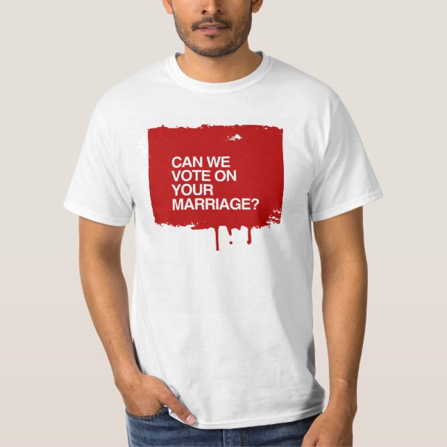CAN WE VOTE ON YOUR MARRIAGE.png T-Shirt (Front)