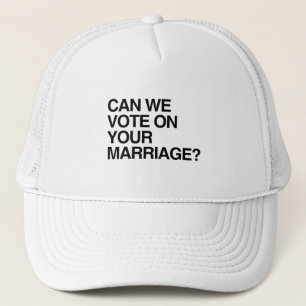 CAN WE VOTE ON YOUR MARRIAGE TRUCKER HAT