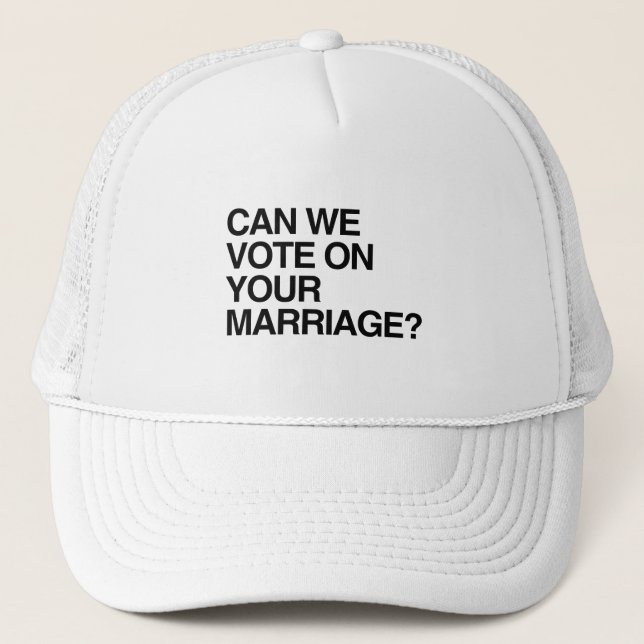 CAN WE VOTE ON YOUR MARRIAGE TRUCKER HAT (Front)