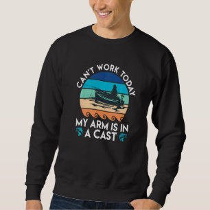 Can Work Arm Is In Cast Angler Dad Fishing Sweatshirt