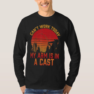 Can Work Today My Arm Is In A Cast Fishermen Funny T-Shirt