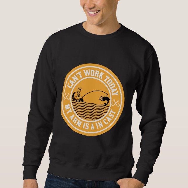 Can Work Today My Arm Is In A Cast Meme Fly Fishin Sweatshirt (Front)