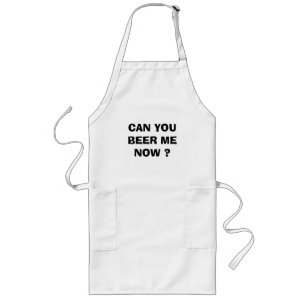 CAN YOU BEER ME NOW ? LONG APRON