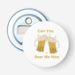 Can You Beer Me Now on a  Bottle Opener