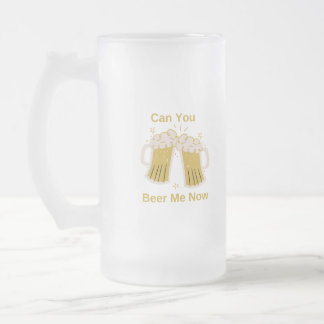 Can You Beer Me Now on a  Frosted Glass Beer Mug