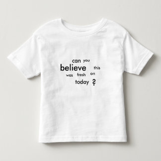can you believe this was fresh on today? toddler T-Shirt