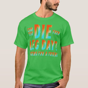 Can You Die From Leg Day Asking For A Friend T-Shirt