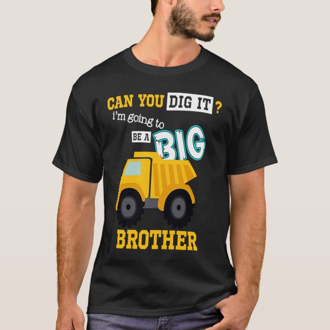 Can You Dig It I'm Going To Be A Big Brother Const T-Shirt (Front)