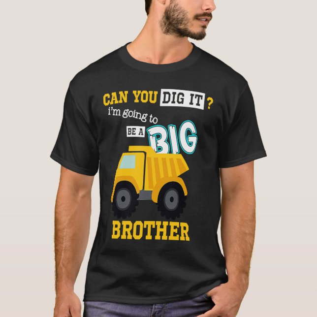 Can You Dig It I'm Going To Be A Big Brother Const T-Shirt (Front)