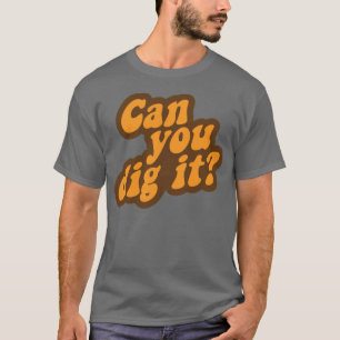 Can You Dig It? T-Shirt