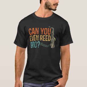 Can You Even Reed Bro Funny Saxophone Player Reed  T-Shirt