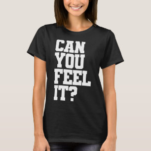 Can you feel it Electronic Music Techno T-Shirt