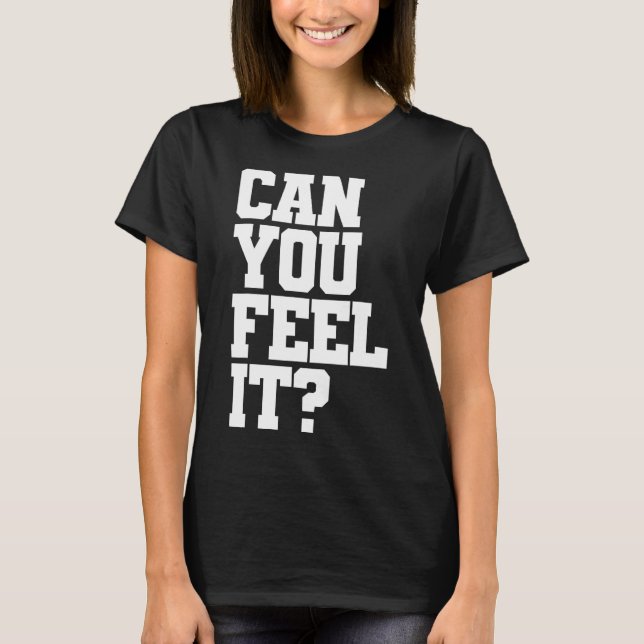 Can you feel it Electronic Music Techno T-Shirt (Front)