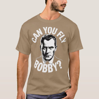 Can You Fly Bobby T-Shirt