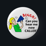 Can you hear me now bingo caller? 6 cm round badge<br><div class="desc">Bingo caller can't hear? Saying for the one who yells but the caller ignores them !</div>