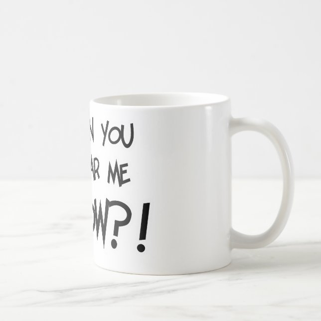 Can You Hear Me NOW?! Coffee Mug (Right)