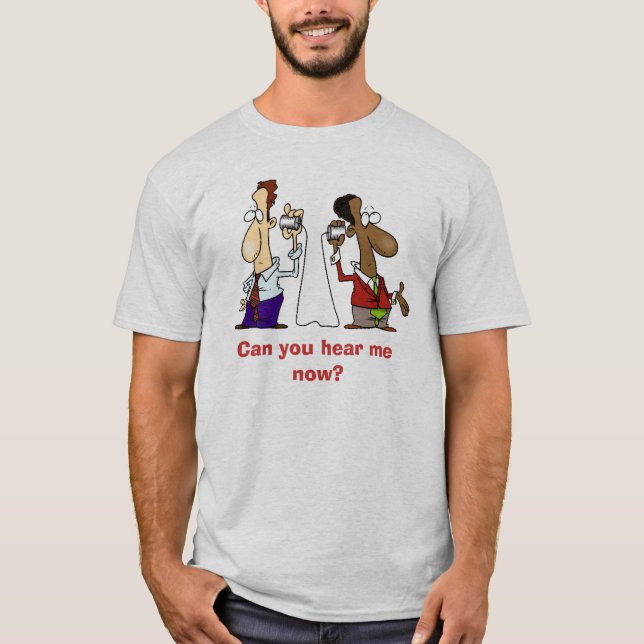 Can you hear me now? T-Shirt (Front)