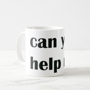 Can You Help Me? – Funny & Relatable Text Coffee Mug