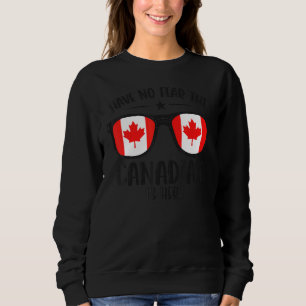 Canada Day Have No Fear The Canadian Is Here Sweatshirt