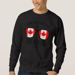 Canada Day  Have No Fear The Canadian Is Here Sweatshirt