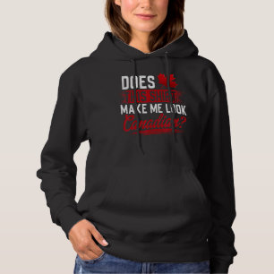 Canada Does This Make Me Look Canadian Hoodie