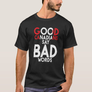 Canada Good Canadians say bad Words Canadian T-Shirt