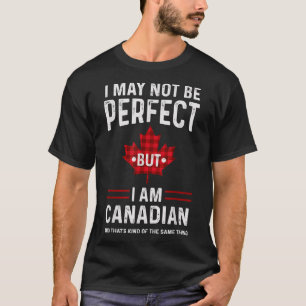 Canada I may not be perfect but I am Canadian T-Shirt